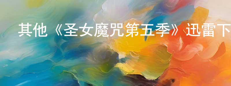 其他《圣女魔咒第五季》迅雷下載/在線觀看/百度云-魔幻/科幻-美劇天堂 陳先念的blog